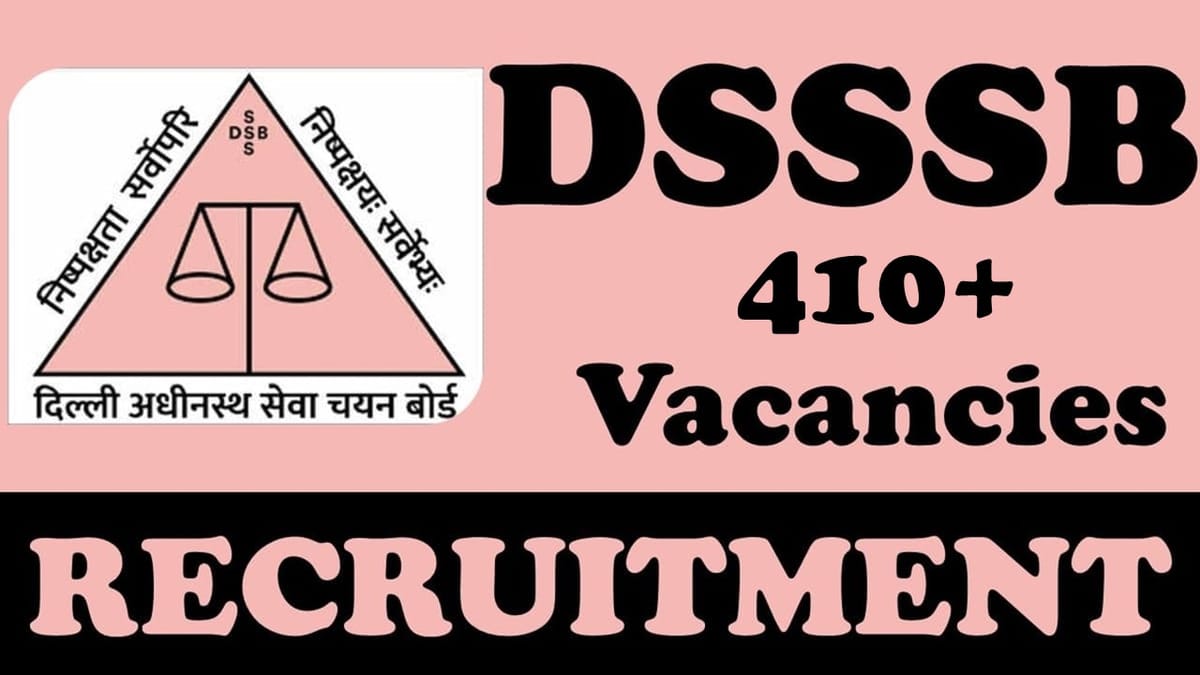 DSSSB Recruitment 2024: New Notification Out for 410+ Vacancies, Check Posts, Age, Qualification, Salary and How to Apply  
