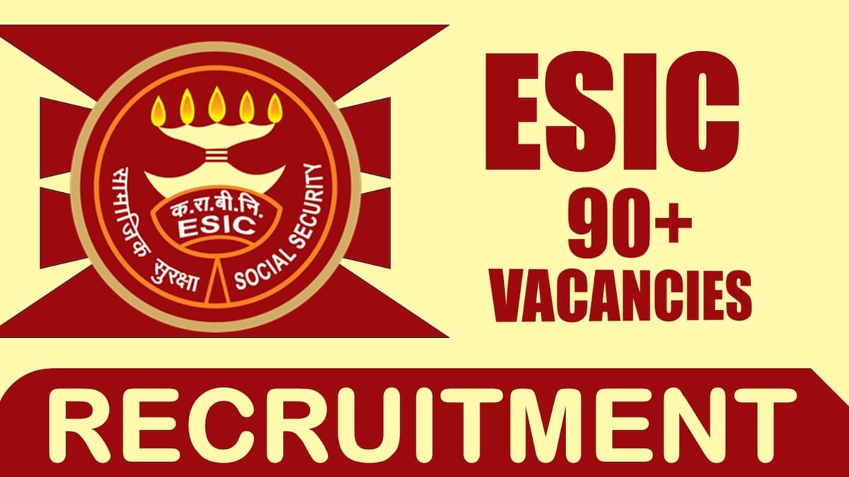 ESIC Recruitment 2024: Notification Out for 90+ Vacancies, Check Posts, Age, Tenure and Interview Details