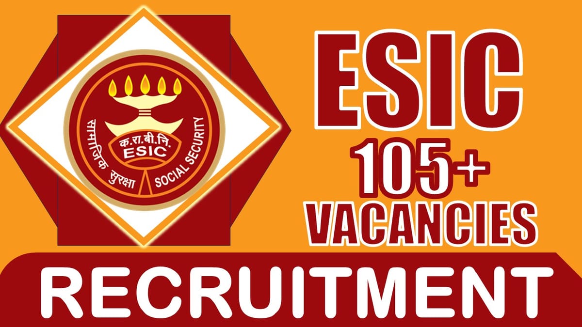 ESIC Recruitment 2024: Notification Out for 105+ Vacancies, Check Posts, Salary, Tenure and Application Fee and How to Apply