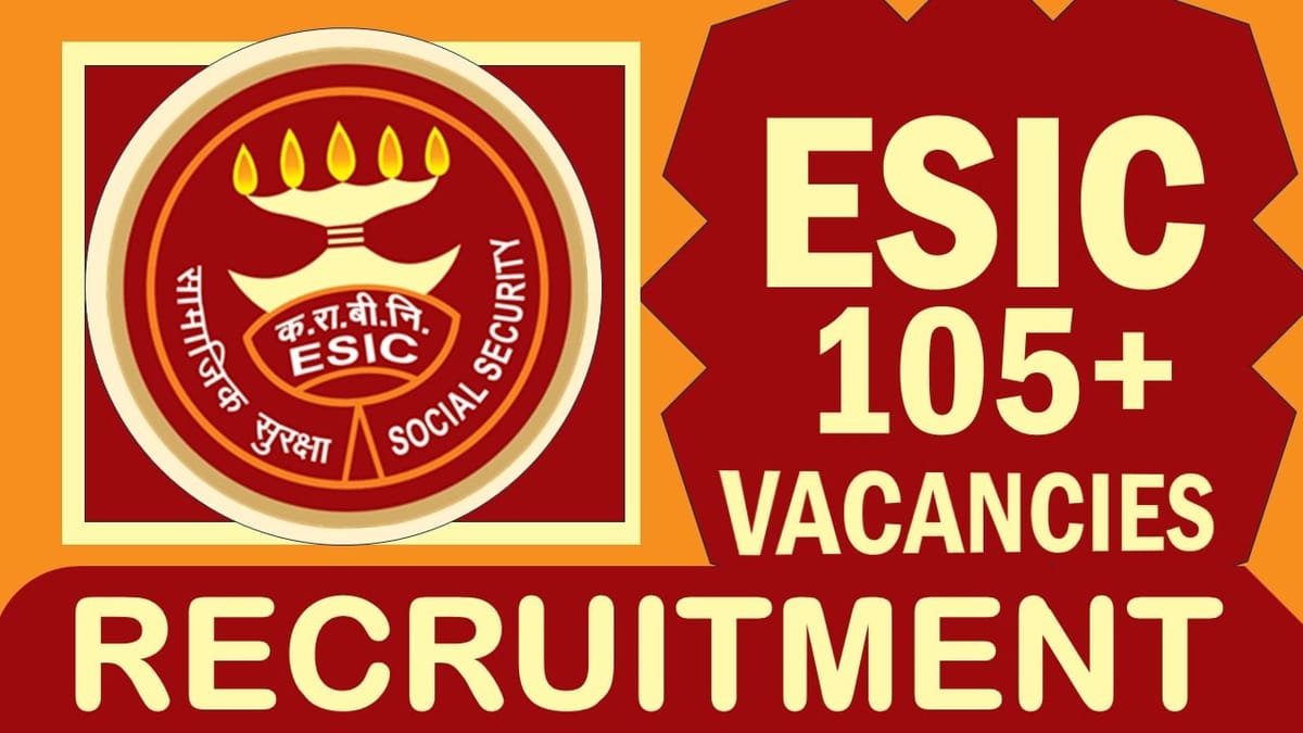 ESIC Recruitment 2024: 105+ Vacancies Notification Out, Check Posts, Age, Qualification, Salary and Application Procedure