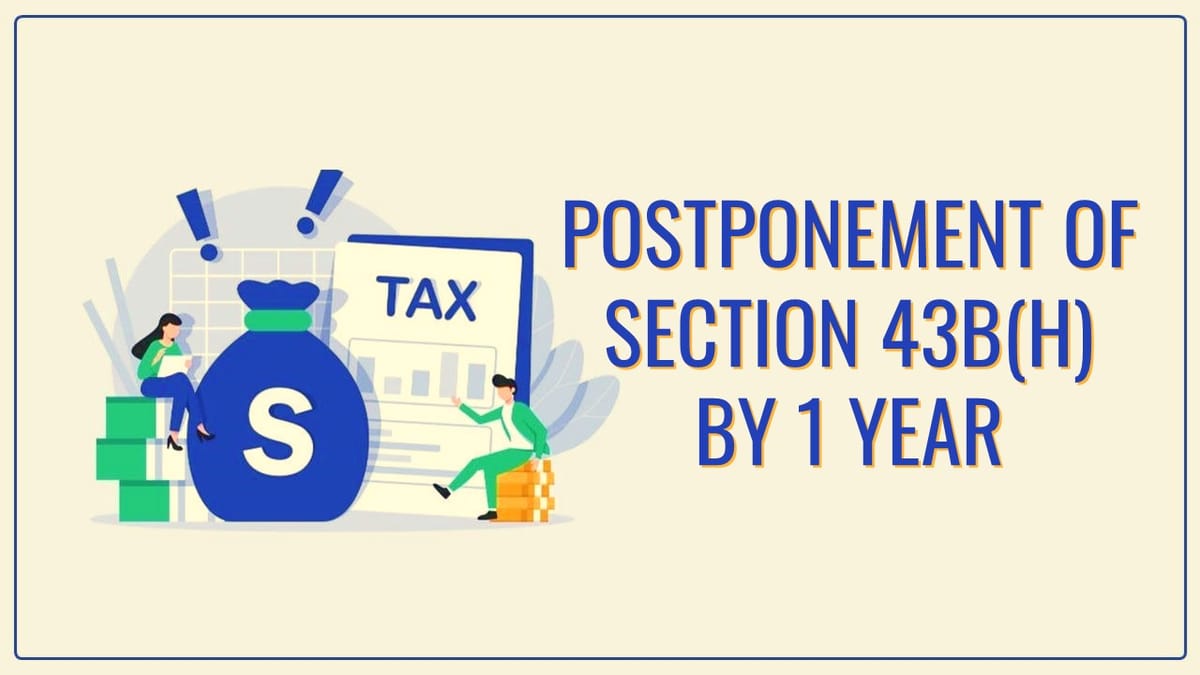 Breaking: FinMin may postpone Section 43B(h) by 1 year