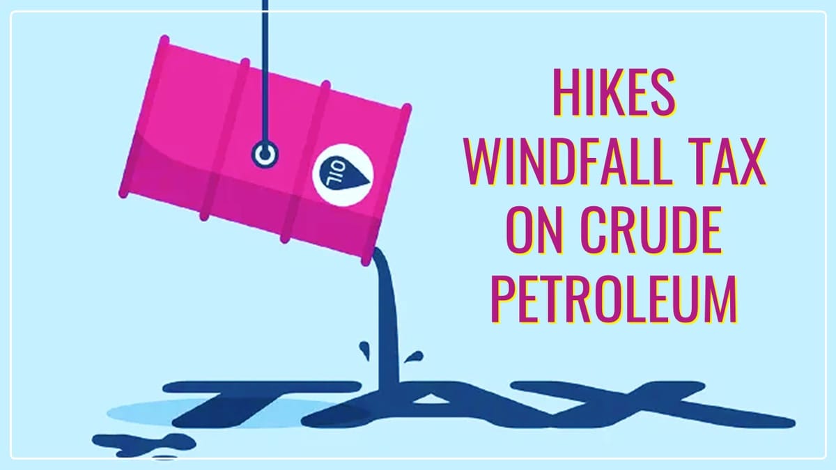 Government hikes Windfall Tax on Crude Petroleum, reduces levy on Diesel