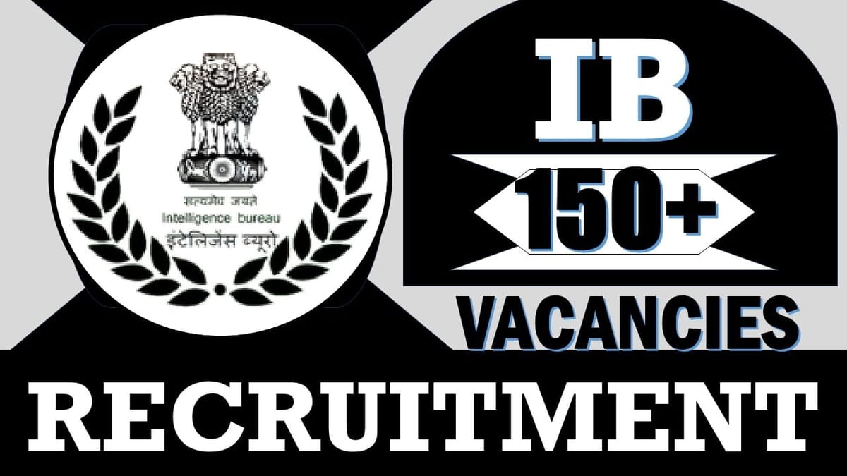 IB Recruitment 2024: Notification Out for 150+ Vacancies, Check Post, Salary, Age, Qualification and How to Apply