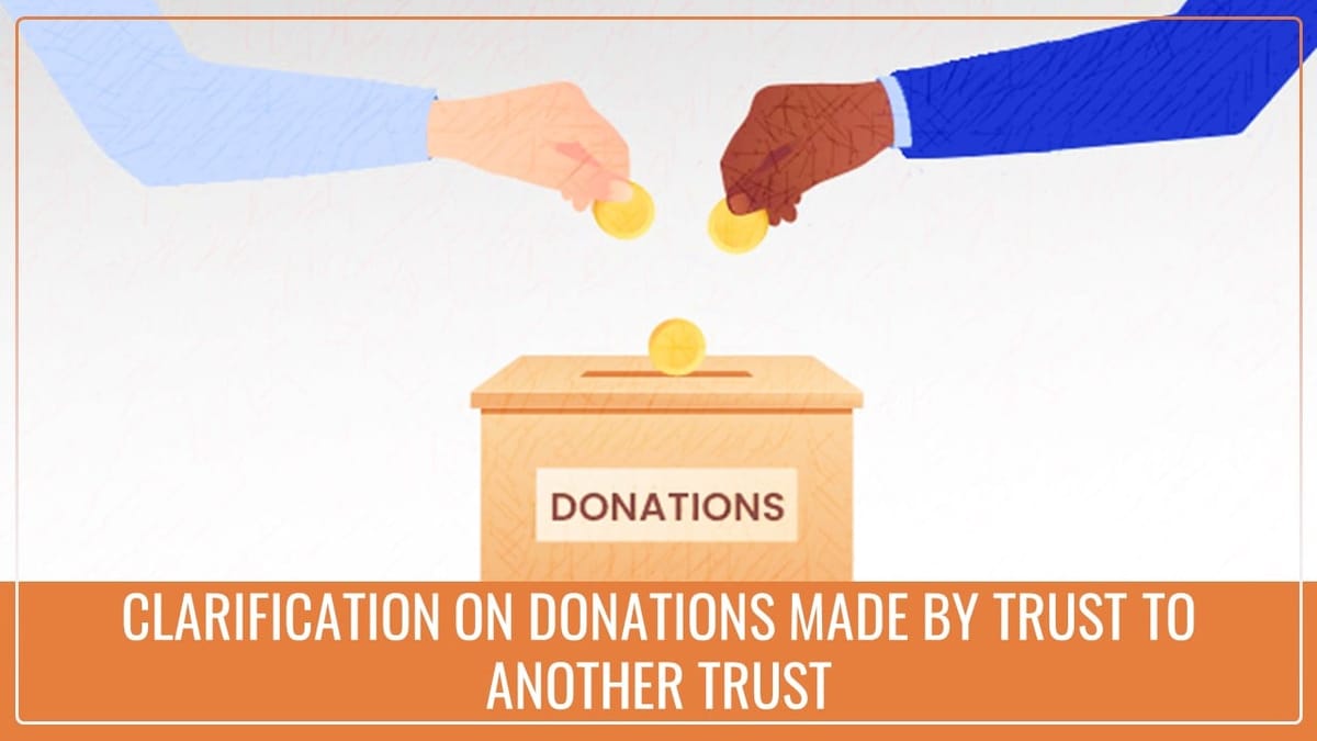IT Clarifies eligible Donations made by Trust to another Trust treated as Application only to extent of 85%