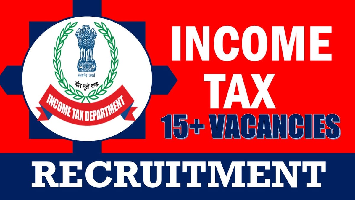 Income Tax Recruitment 2024: Notification Out for 15+ Vacancies, Check Post, Age, Qualification, Salary and How to Apply