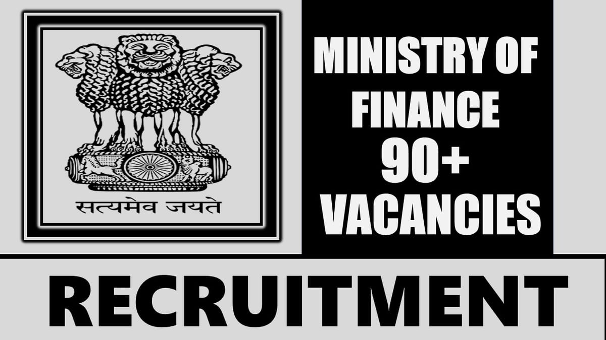 Ministry of Finance Recruitment 2024: Notification Out for 90+ Vacancies, Check Post, Eligibility, Qualification and How to Apply