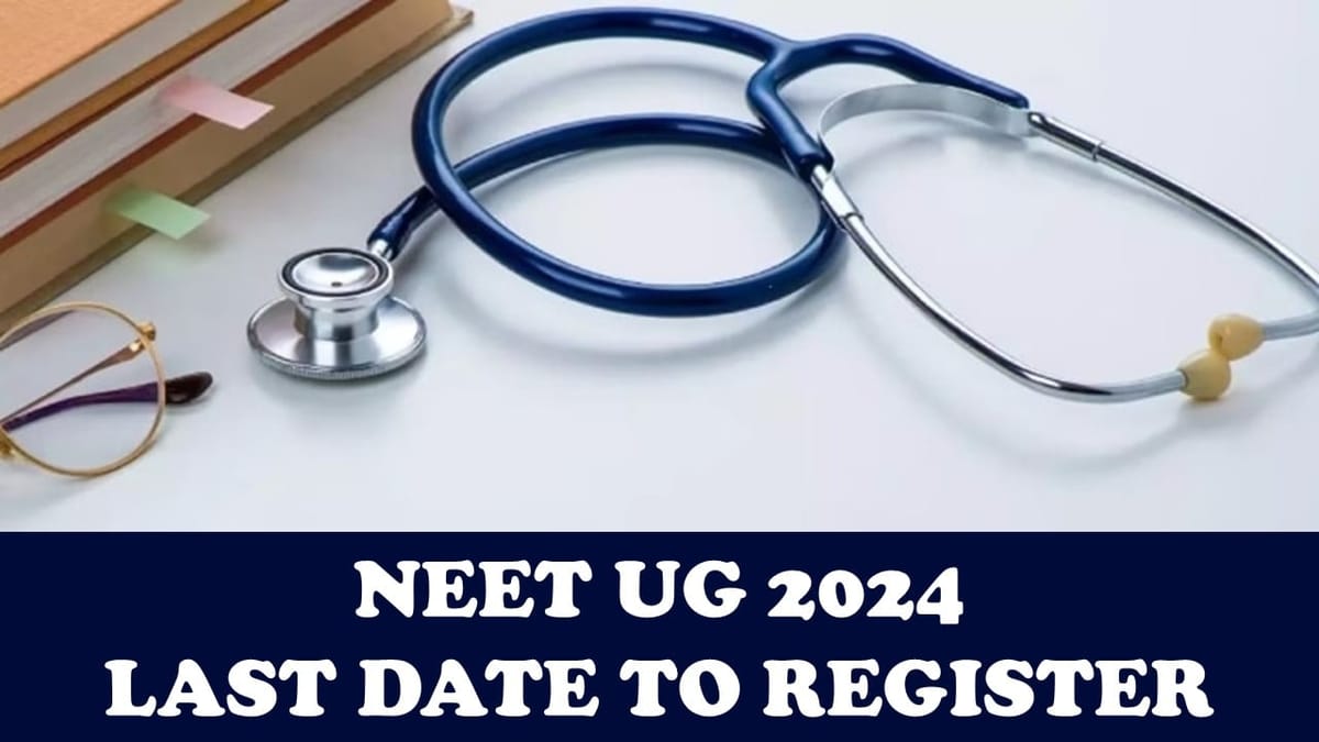 NEET UG 2024: Last date to register for NEET UG 2024, Register Now Fast