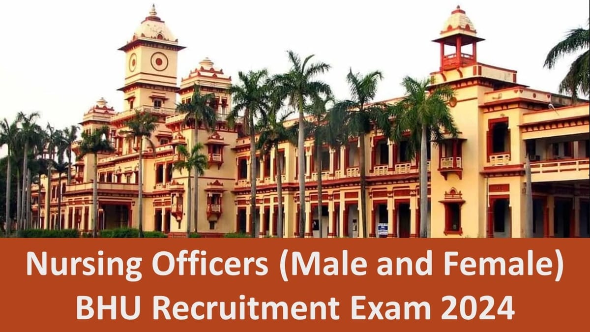 Nursing Officers BHU Recruitment 2024: Nursing Officers Recruitment Exam to be Conducted by NTA in April