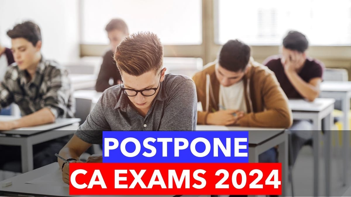 POSTPONE CA EXAMS 2024: Open Letter to PM for postponing CA Exams May 2024 to June 2024