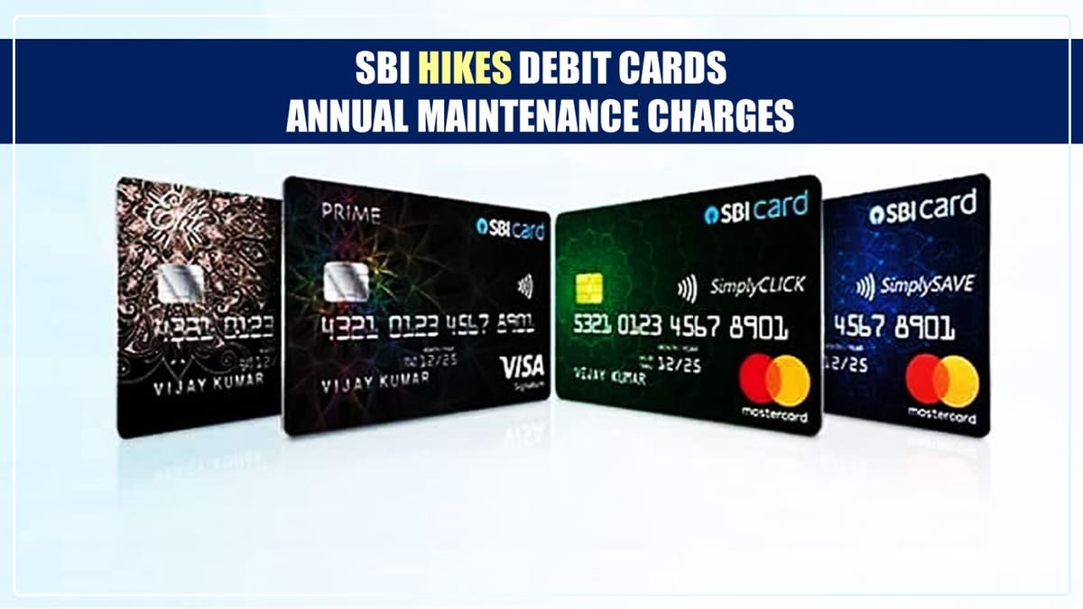 Debit Cards Annual Maintenance Charges: Know Why SBI hikes Debit Cards Annual Maintenance Charges from 1st April 2024