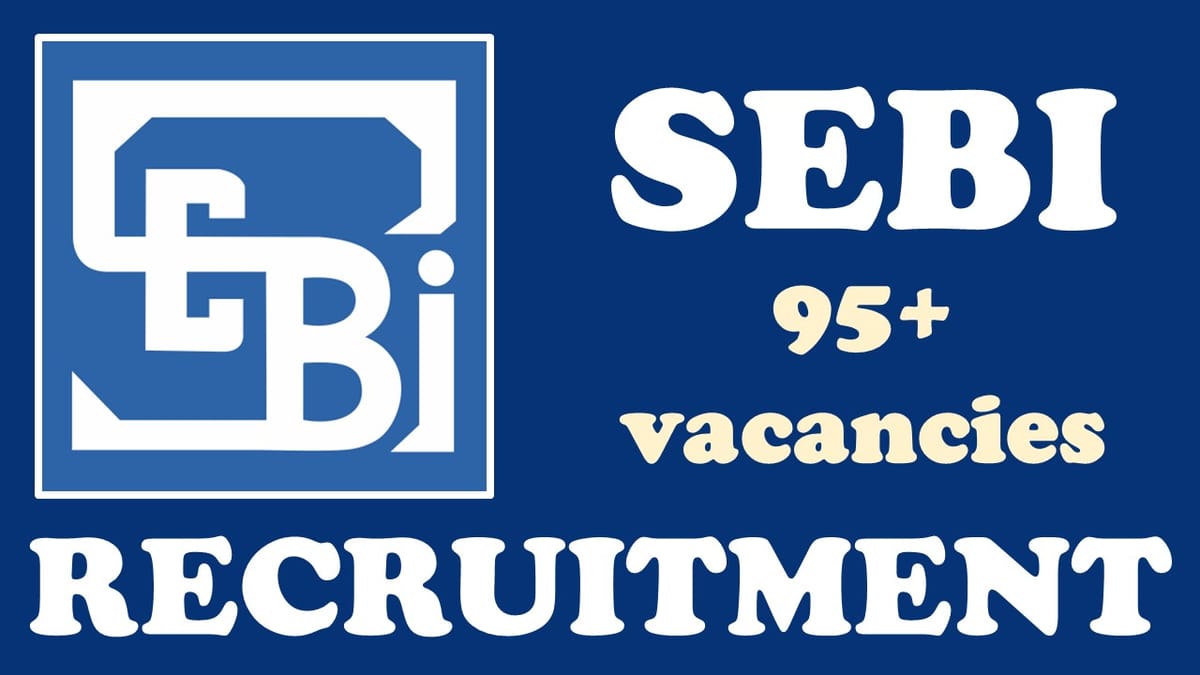 Securities and Exchange Board Recruitment 2024: Notification Out for 95+ Vacancies, Check Post, Age, Qualification, Salary and Other Vital Details