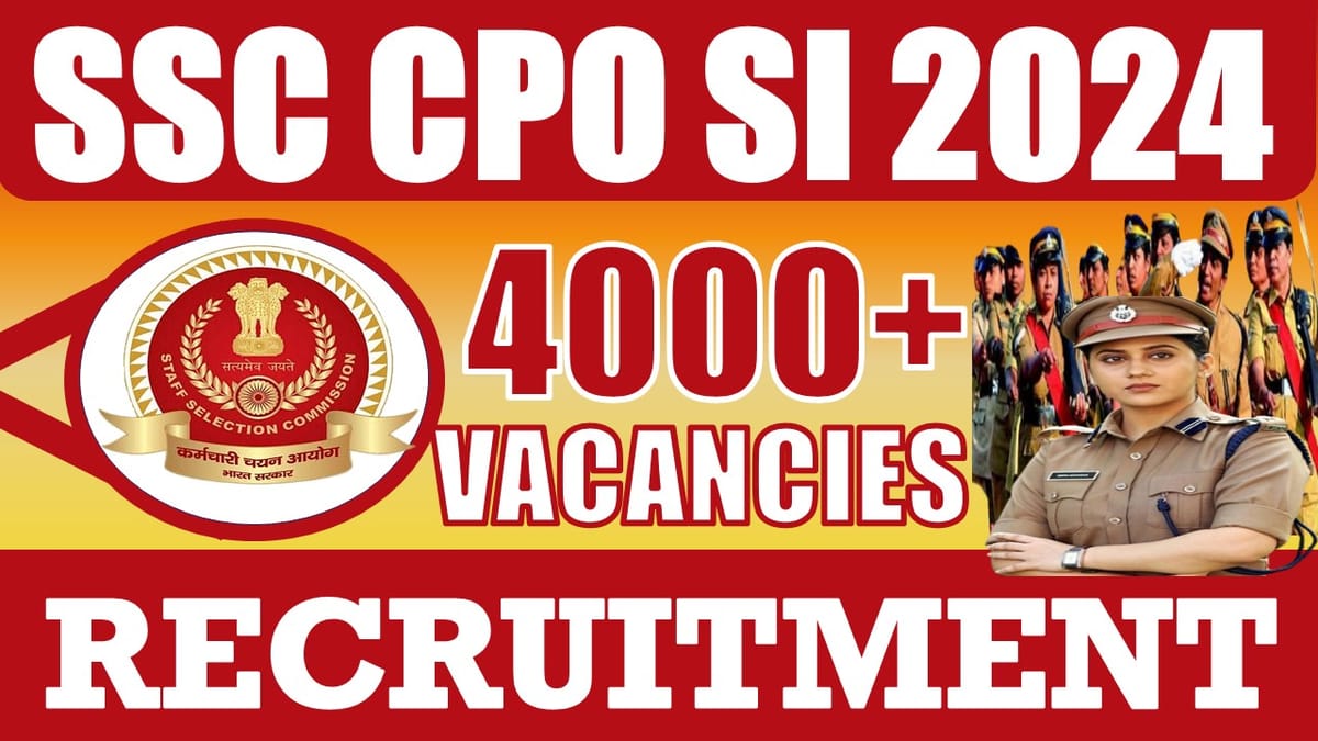 SSC CPO Recruitment 2024: Notification Out for 4000+ Vacancies, Check Post, Qualification, Salary and Applying Procedure