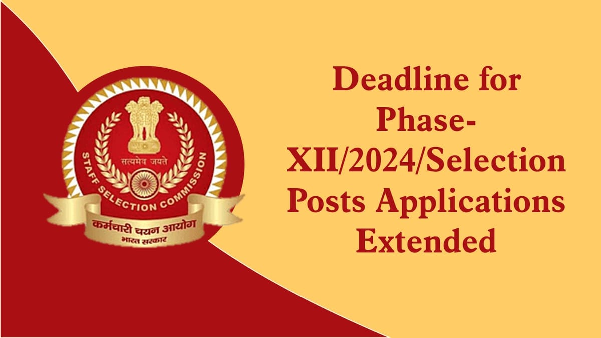 SSC Extends Deadline for Phase-XII/2024/Selection Posts Applications: Check Date Here