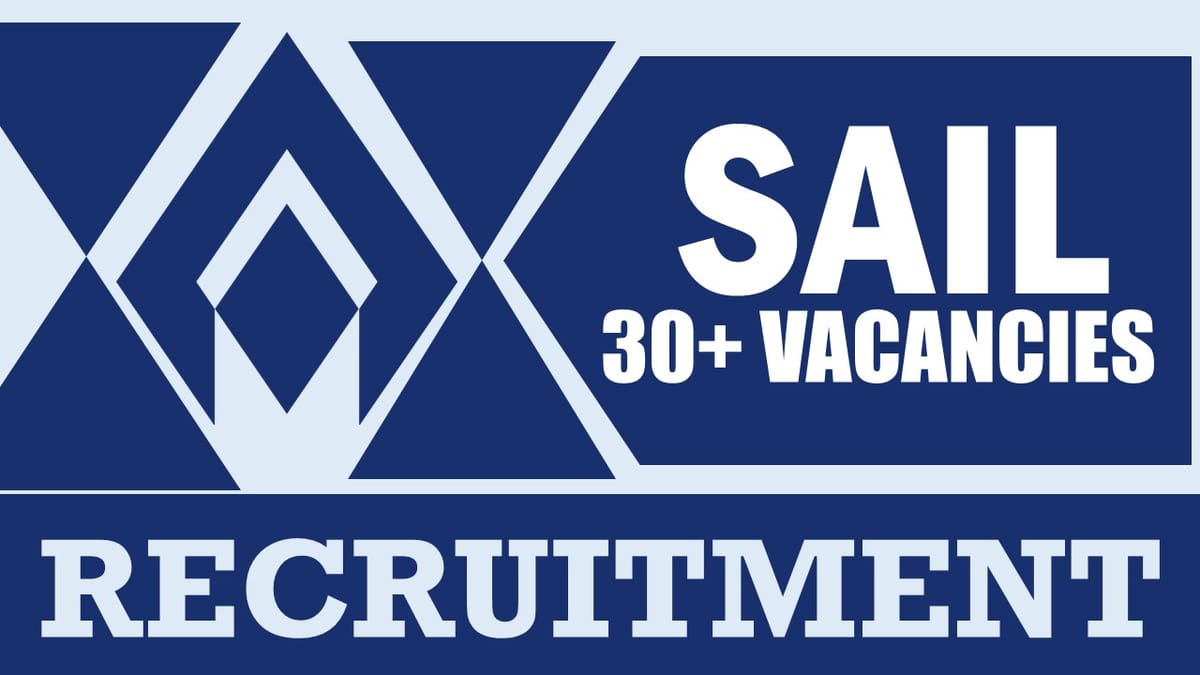 SAIL Recruitment 2024: Notification Out for 30+ Vacancies, Check Post, Qualification, Pay Scale and Other Important Details