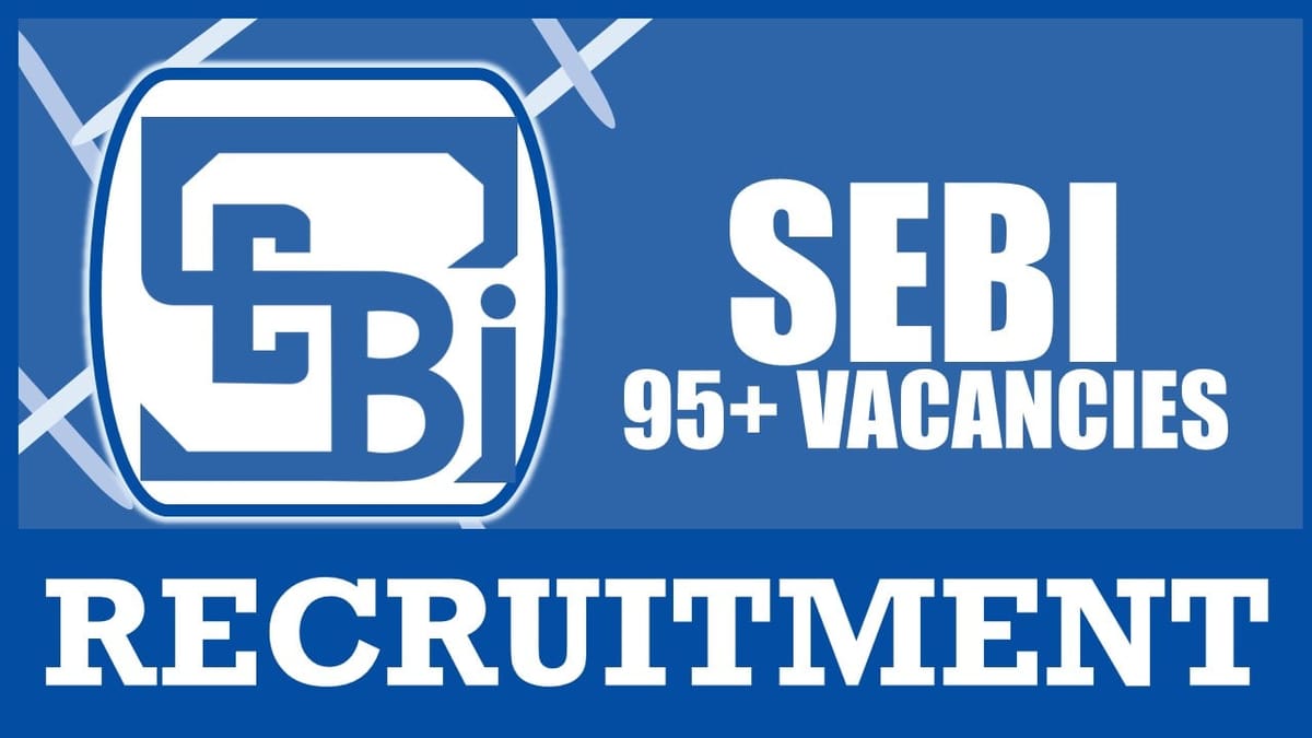 SEBI Recruitment 2024: Notification Out for 95+ Vacancies, Check Post, Salary, Age, Qualification and How to Apply