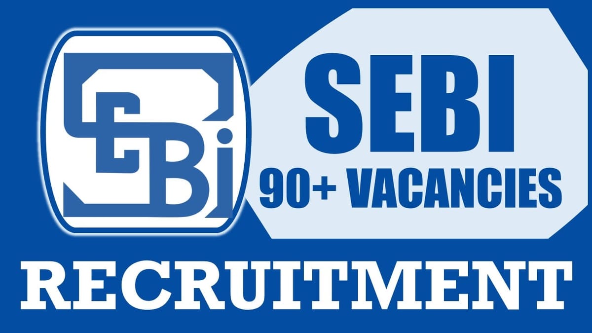 SEBI Recruitment 2024: Notification Out for 90+ Vacancies, Check Post, Qualification, Age Limit and Applying Procedure