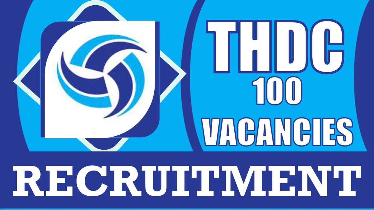 THDCIL Recruitment 2024: 100 Vacancies Notification Out, Check Post, Eligibility, Salary, Qualification and Other Vital Details
