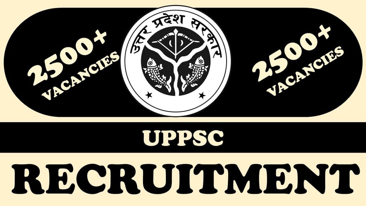 UPPSC Recruitment 2024: Notification Out for 2500+ Vacancies, Check Posts, Age, Qualification and Other Information