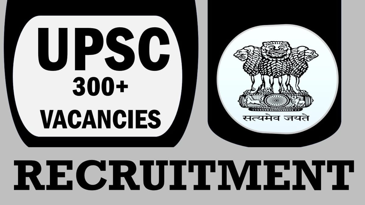 UPSC Recruitment 2024: 300+ Vacancies Notification Out, Check Vacancies, Post, Age, Salary Qualification and Other Vital Details