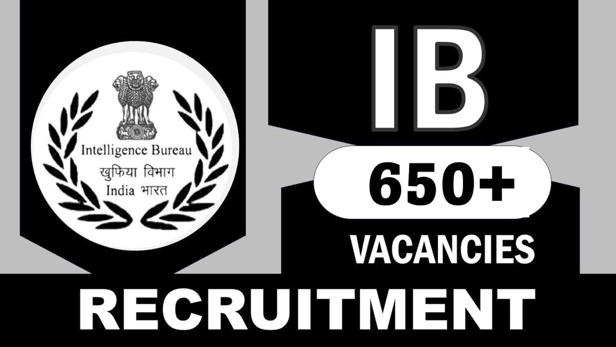 Intelligence Bureau Recruitment 2024: New Notification Out for Bumper Vacancies, Check Posts, Age, Qualification, Salary and Other Vital Details