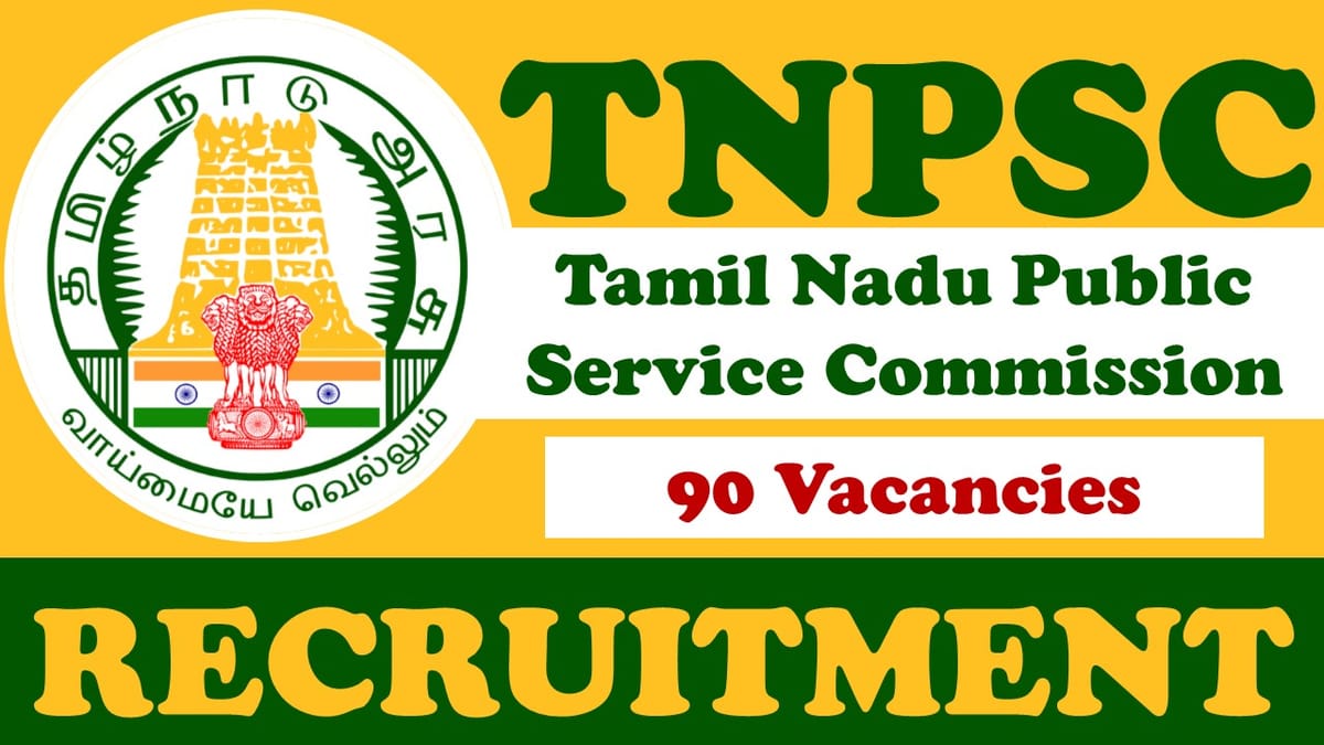TNPSC Recruitment 2024: Notification Out for 90 Vacancies, Check Posts, Age, Qualification, Salary and Other Vital Details