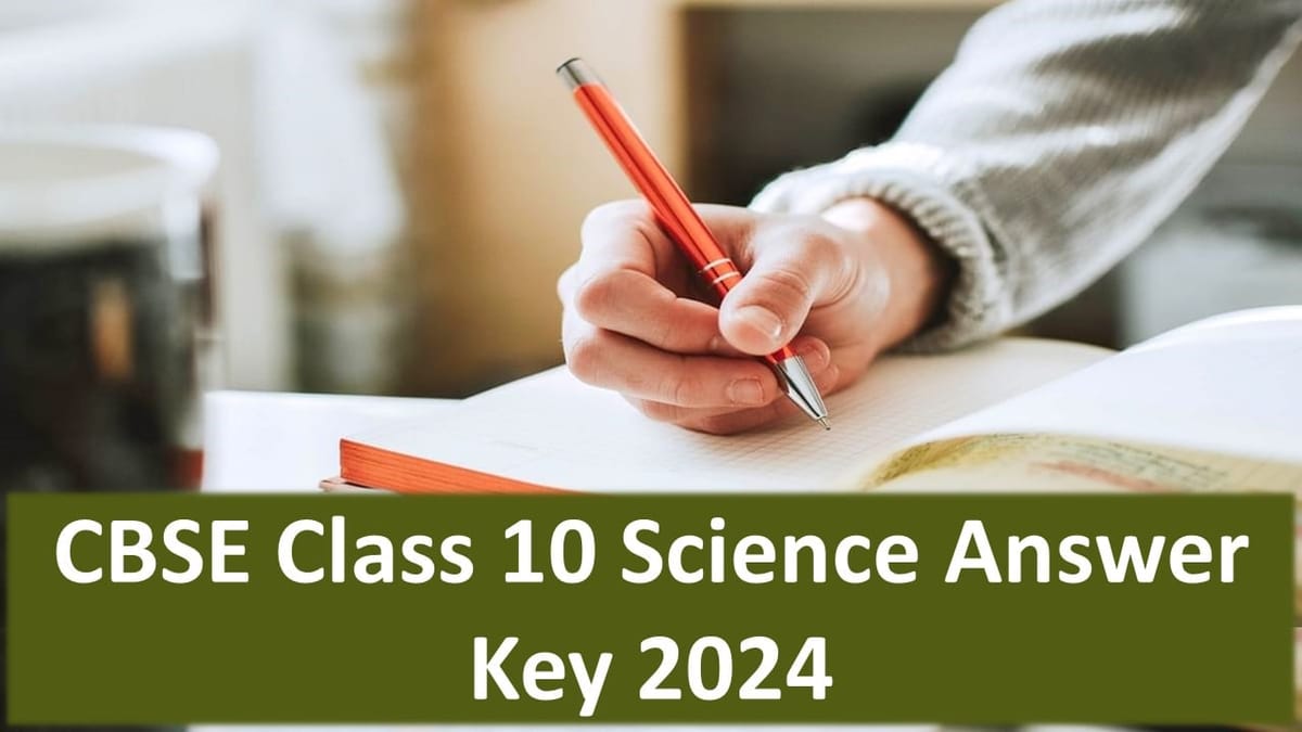 CBSE Class 10 Science Answer Key 2024: Check All Answers with Explanations, Download in PDF