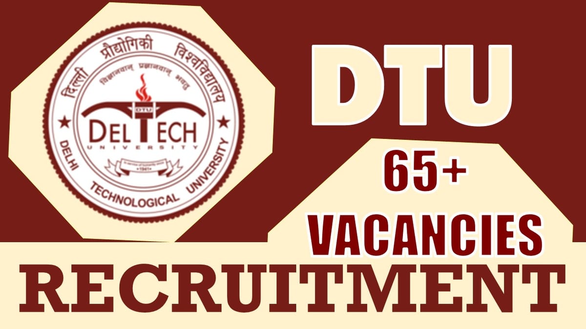 DTU Recruitment 2024: Notification Out for 60+ Vacancies, Check Post, Eligibility Criteria, Tenure and Process to Apply