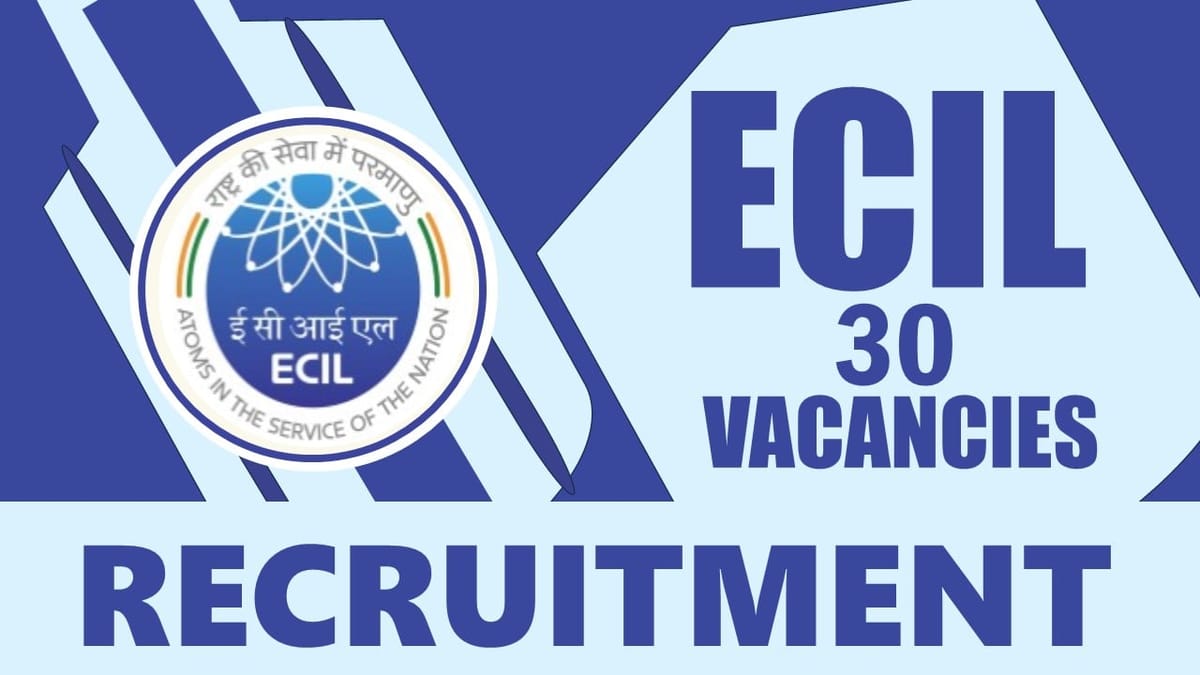 ECIL Recruitment 2024: New Notification Out for 30 Vacancies, Check Post, Salary, Age Limit, Qualification and Other Vital Details