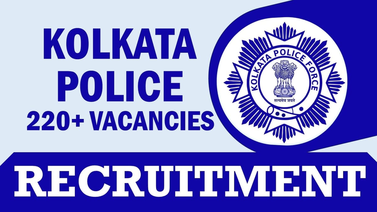 Kolkata Police Recruitment 2024: Notification Out for 220+ Vacancies, Check Post, Qualifications, Age Limit, Mode of Selection and Other Information