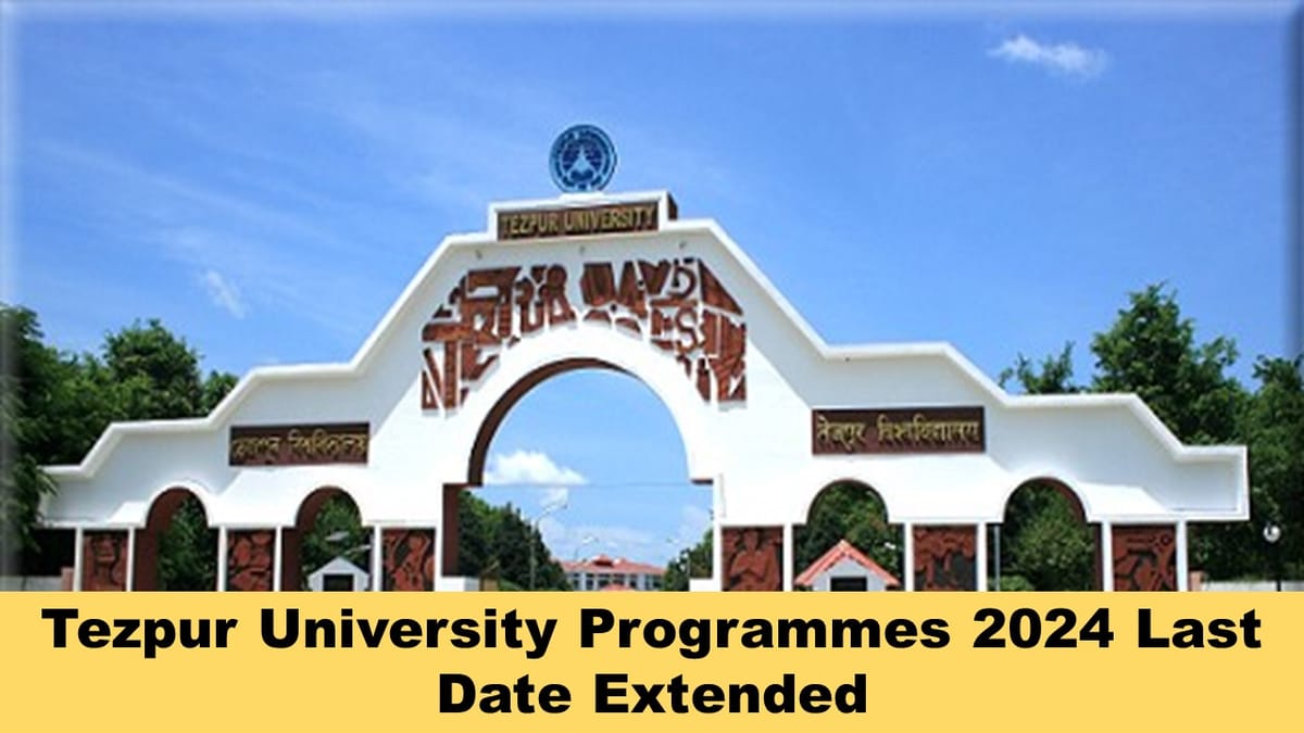 Tezpur University Programmes 2024: Tezpur University Extend the last date of Various Programmes, Check the dates