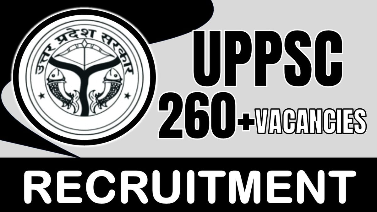 UPPSC Recruitment 2024: Notification Out for 260+ Vacancies, Check Post, Salary, Age, Qualification and Other Vital Details