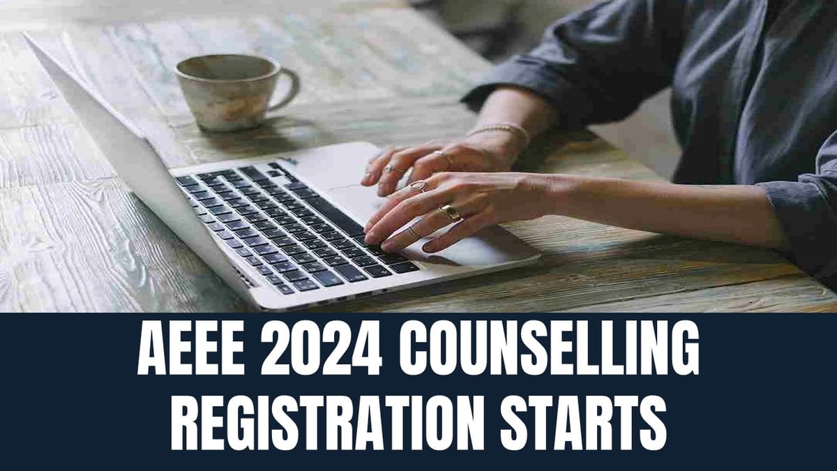 AEEE 2024 Counselling: AEEE 2024 Counselling Registration Starts Now