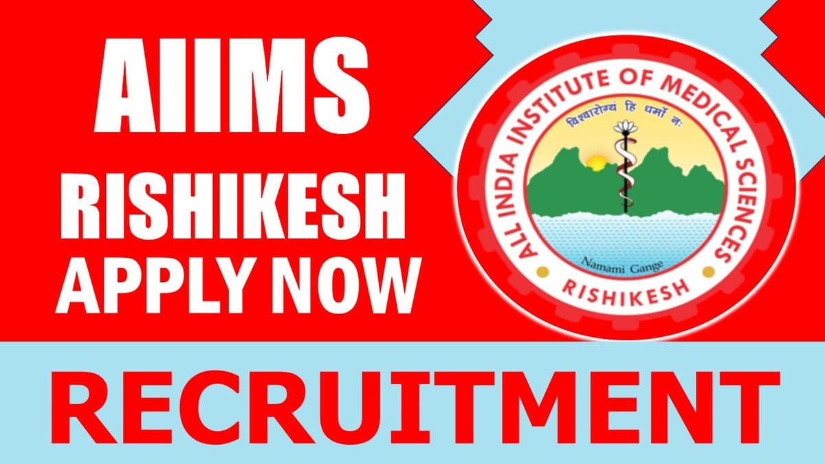 AIIMS Rishikesh Recruitment 2024: New Notification Out, Check Posts, Qualification, Salary and Other Vital Details