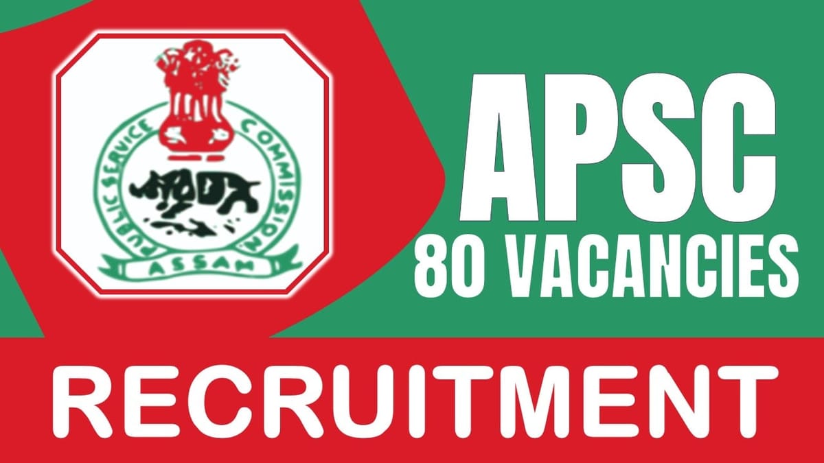 Assam Public Service Commission Recruitment 2024: 80 Vacancies New Opportunity Out, Check Post, Salary, Age, Qualification and How to Apply