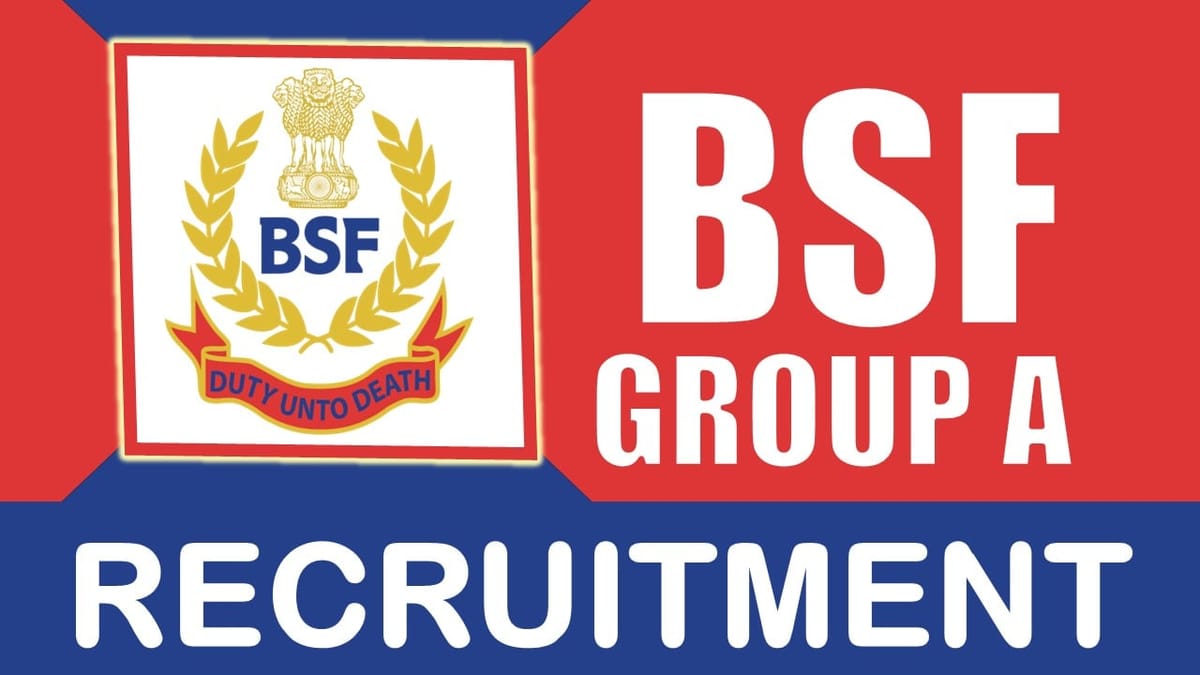 BSF Group A Recruitment 2024: New Application Out, Check Post, Salary, Age, Qualification and How to Apply