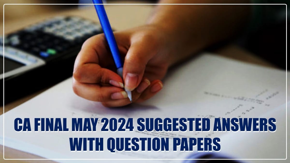 CA Final May 2024 Suggested Answers with Question Papers: Download CA Final May 2024 Suggested Answers