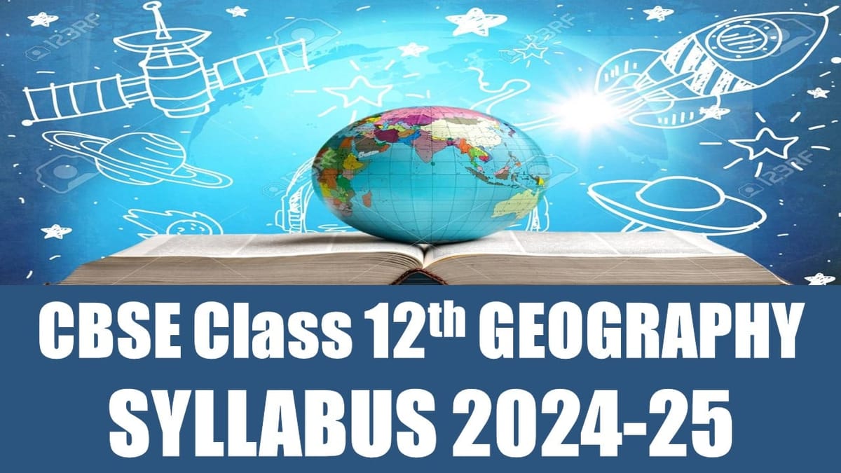 CBSE Class 12th Geography Syllabus 2024-25: Download the Latest CBSE Class 12th Geography Syllabus 2024-25