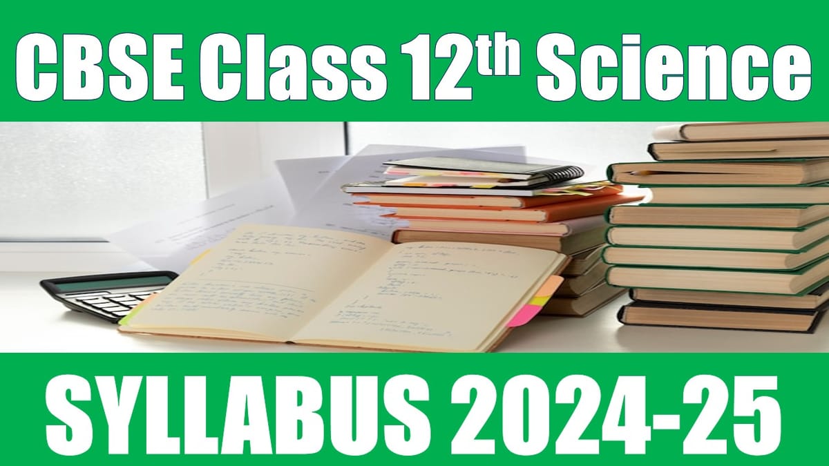 CBSE Class 12th Science Syllabus 2024-25: Download CBSE Class 12th Latest Science Syllabus 2024-25