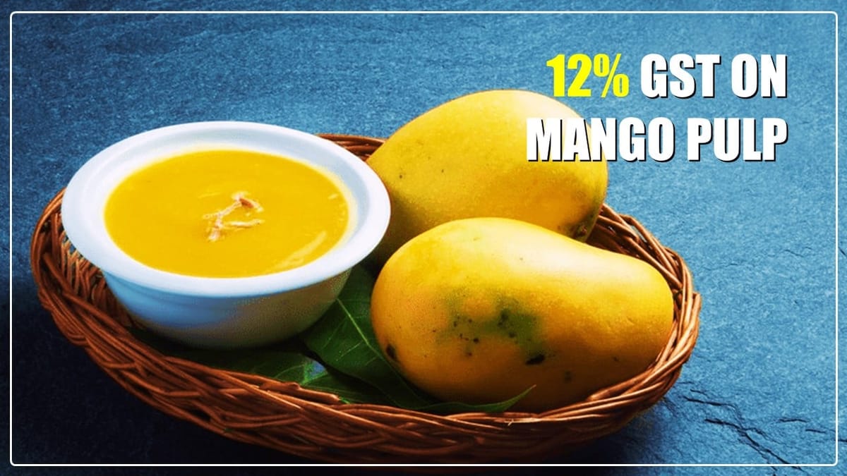 High Court says GST on Mango pulp is 12%, not 18%!