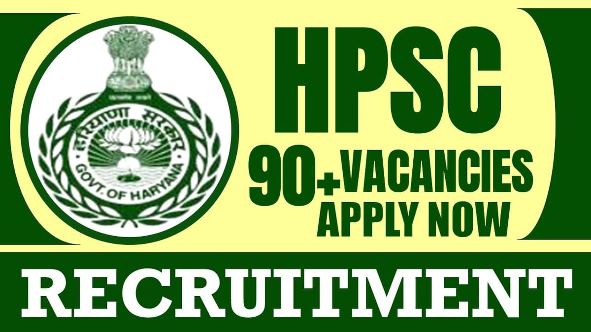 HPSC Recruitment 2024: New Notification Out for 90+ Vacancies, Check Post,Age Limit, Essential Qualification, Salary and How to Apply