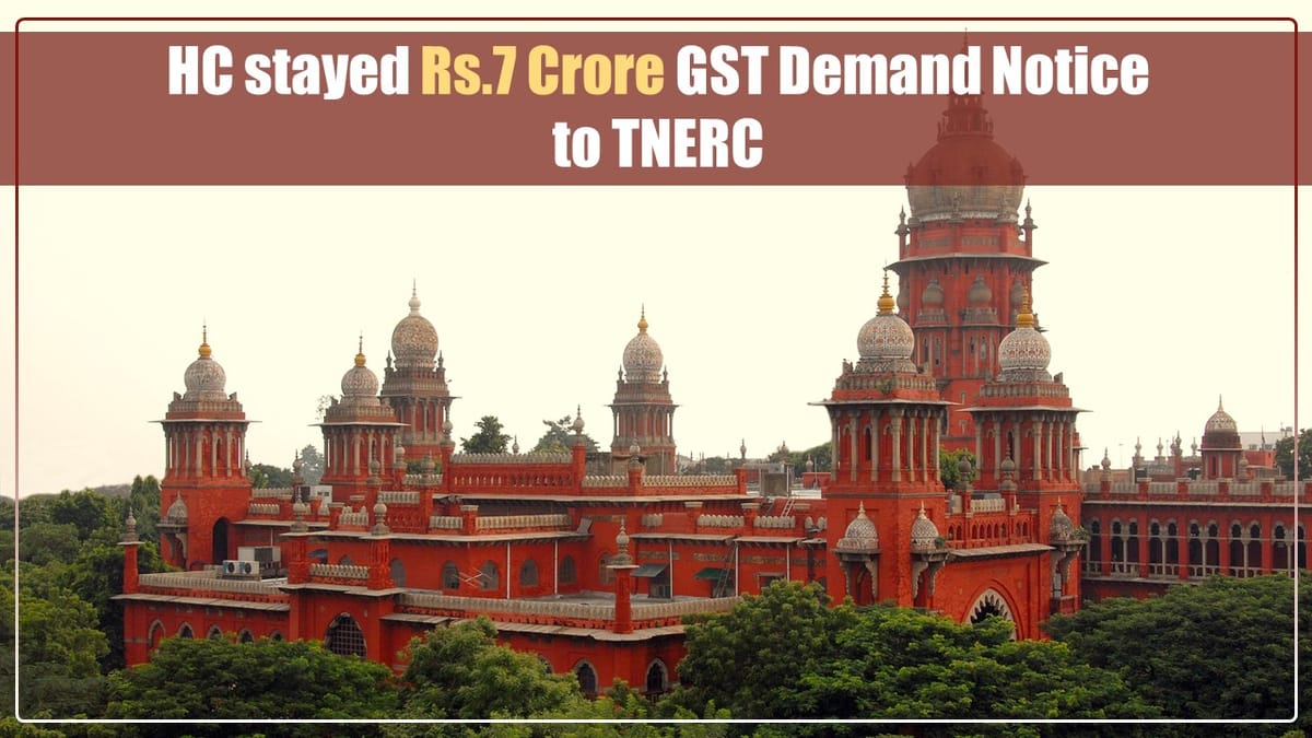 High Court stays Rs.7 Crore GST Demand Notice issued to TNERC
