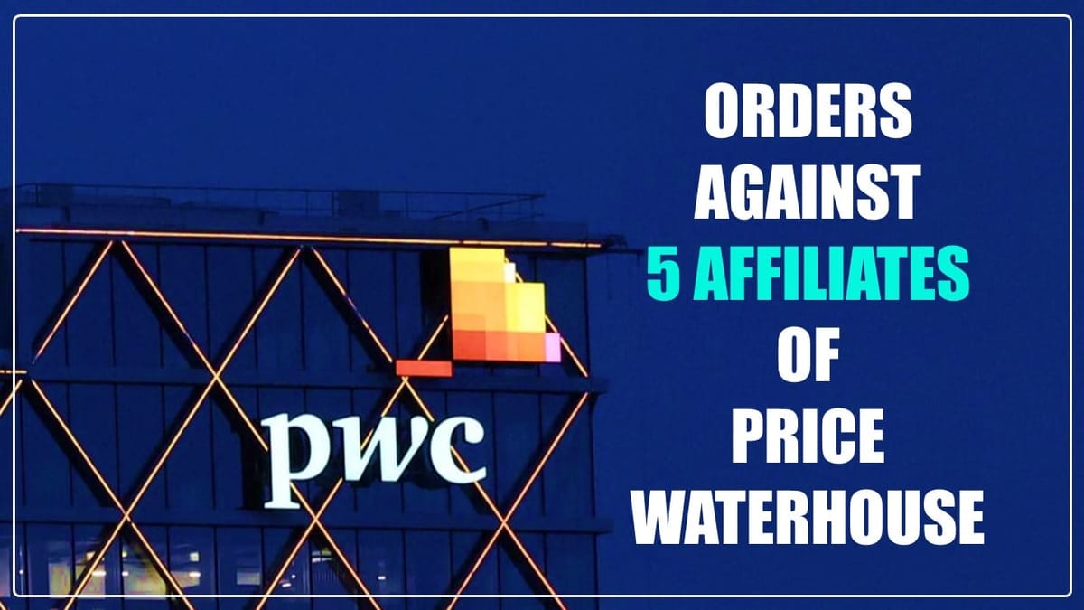 ICAI Disciplinary Committee passes Orders against 5 Affiliates of Price Waterhouse