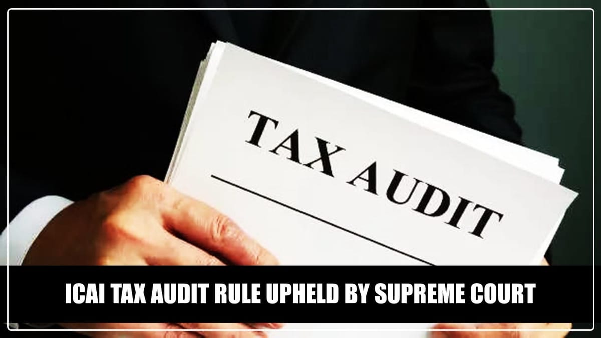 Supreme Court Upholds ICAI Rule Limiting Tax Audit Numbers By CA Per Year