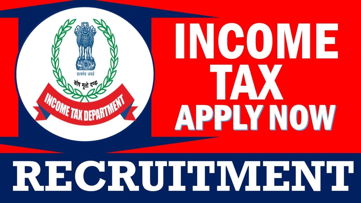 Income Tax Recruitment 2024: New Notification Out, Check Post, Salary, Age, Qualification and Other Vital Details