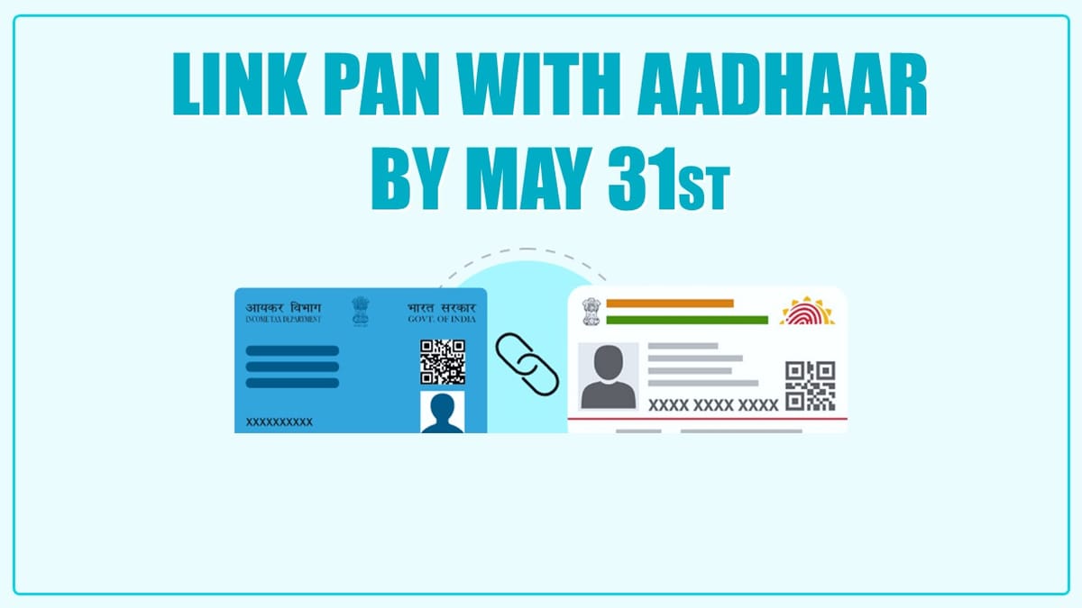 Tax Dept issues Reminder to Taxpayers: Link your PAN with Aadhaar by May 31st to avoid higher TDS