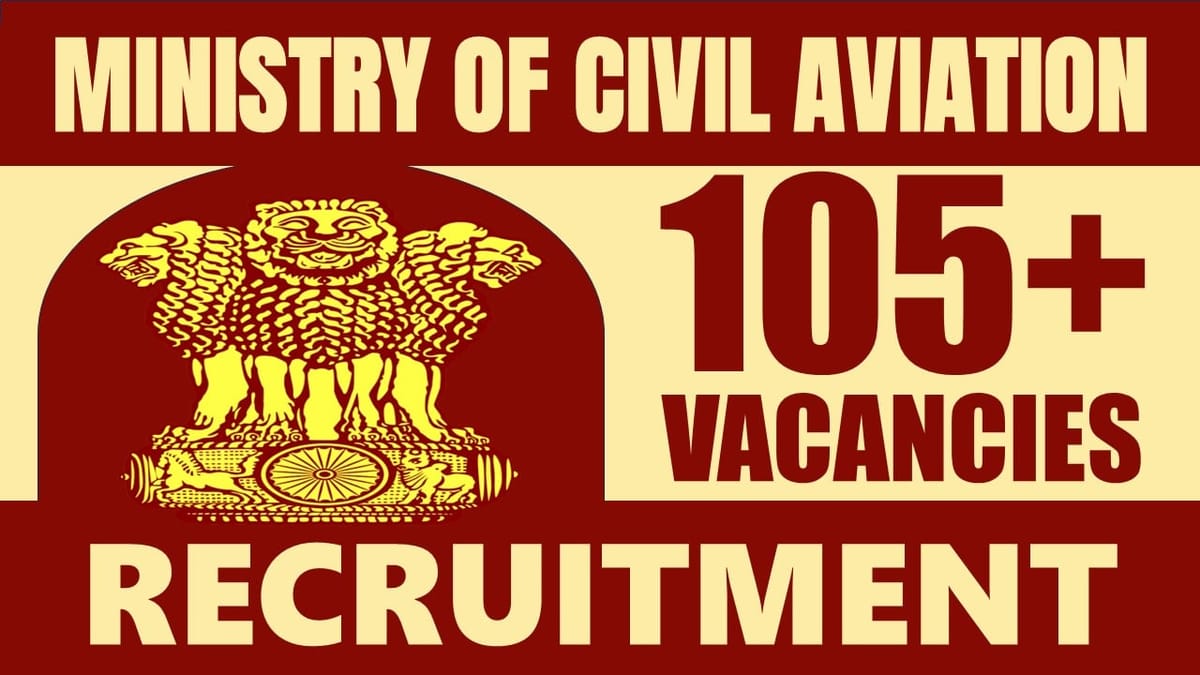 Ministry of Civil Aviation Recruitment 2024: Notification Out for 105+ Vacancies, Check Post, Salary, Age, Qualification and How to Apply