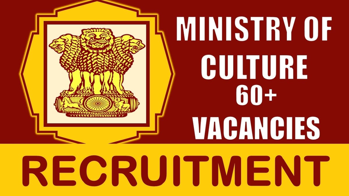 Ministry of Culture Recruitment 2024: Notification Out for 60+ Vacancies, Check Post, Age, Salary, Qualification and Other Important Details