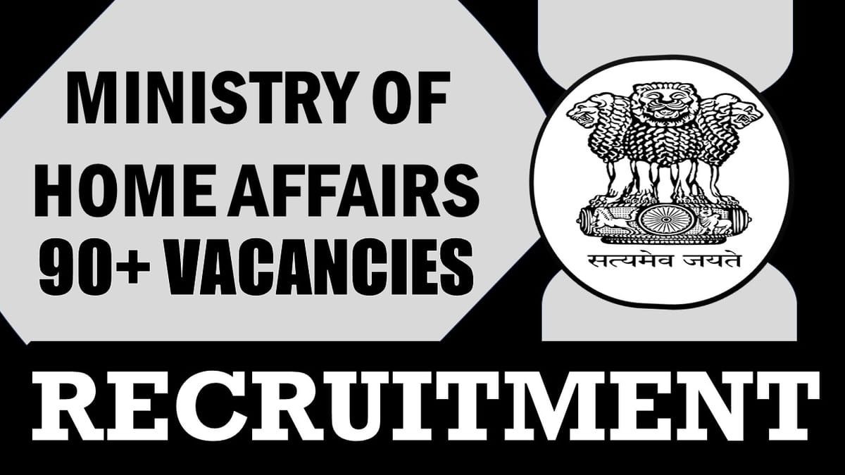 Ministry of Home Affairs Recruitment 2024: Notification Out for 90+ Vacancies, Check Posts, Required Qualification, Age Limit and How to Apply