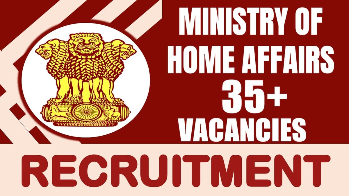 Ministry of Home Affairs Recruitment 2024: Notification Out for 35+ Vacancies, Check Posts, Age, Selection and Application Procedure