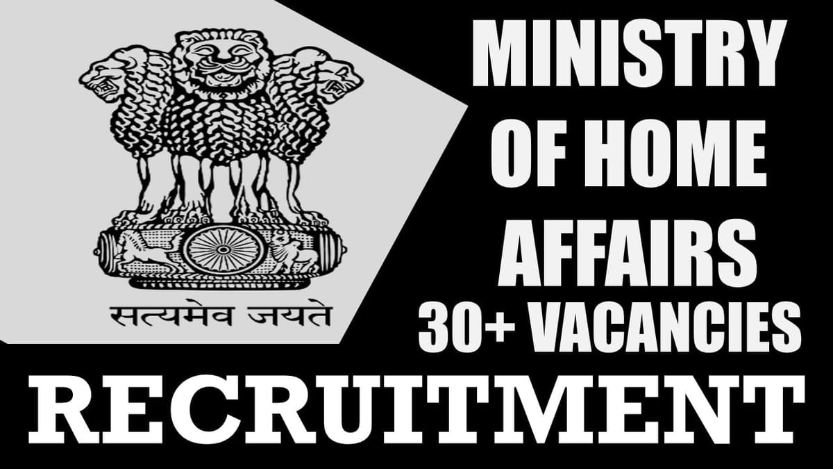 Ministry of Home Affairs Recruitment 2024: Notification Out for 30+ Vacancies, Age, Salary, Qualification and Other Vital Details